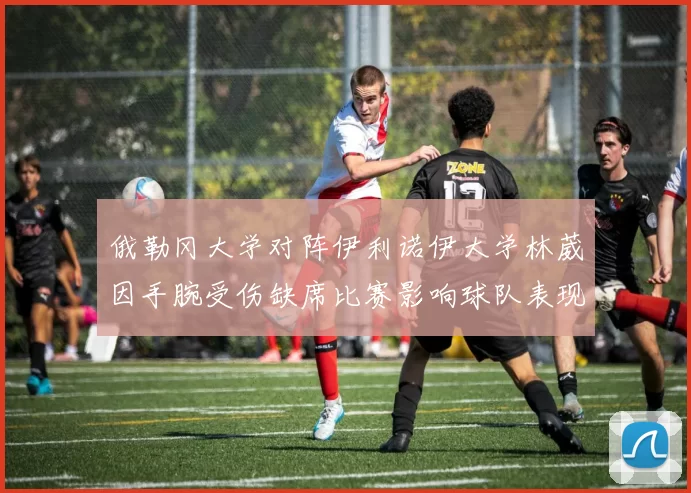 俄勒冈大学对阵伊利诺伊大学林葳因手腕受伤缺席比赛影响球队表现